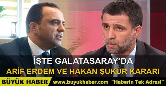 İşte Galatasaray'da Hakan Şükür ve Arif Erdem kararı