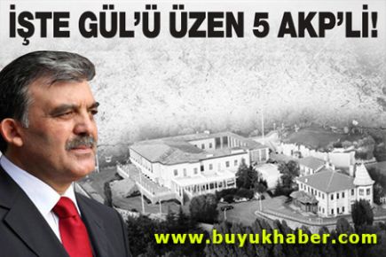 İşte Gül'ü üzen 5 AKP'li