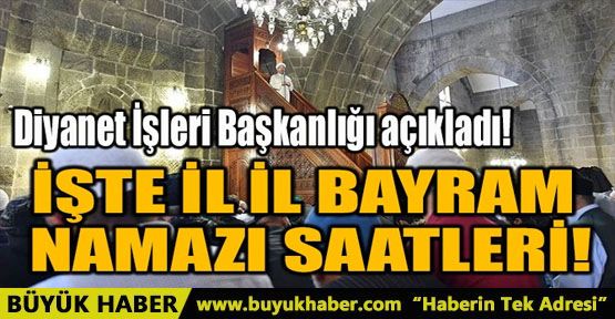 İŞTE İL İL BAYRAM NAMAZI SAATLERİ