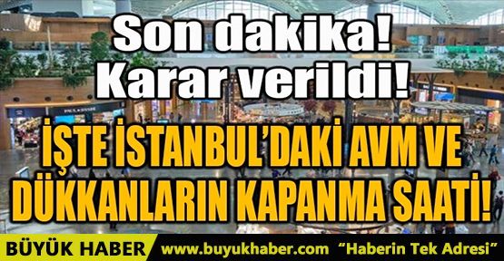 İŞTE İSTANBUL’DAKİ AVM VE DÜKKANLARIN KAPANMA SAATİ!