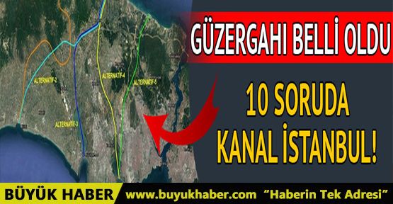 İşte Kanal İstanbul'da bilinmesi gerekenler