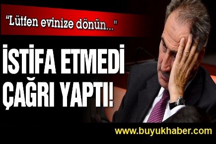 İstifa etmedi çağrı yaptı