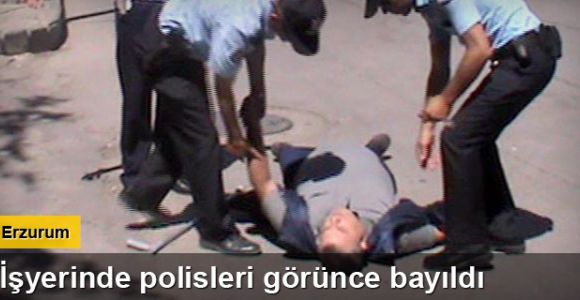 İşyerinin önünde polisleri görünce bayıldı