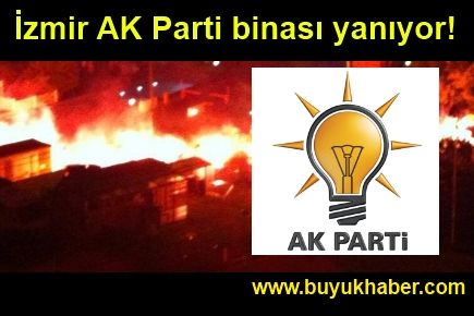 İzmir AK Parti binası yanıyor!
