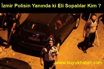 İzmir Polisin Yanında ki Eli Sopalılar Kim ?