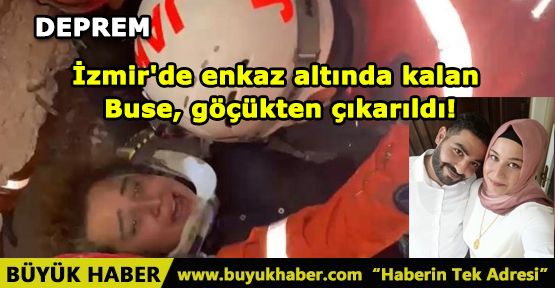 İzmir'de enkaz altında kalan Buse, göçükten çıkarıldı!