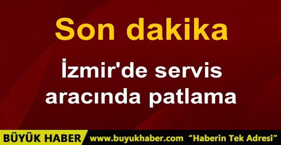 İzmir'de servis aracında patlama