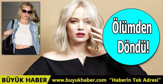 Jennifer Lawrence ölümden döndü!