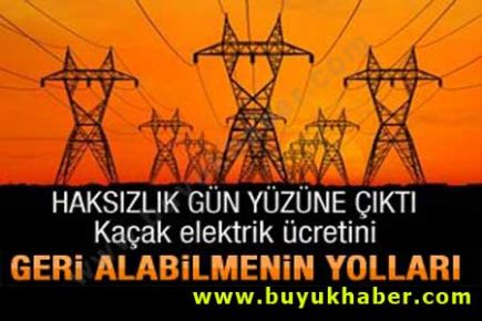 Kaçak elektrik ücretini geri alabilmenin yolu