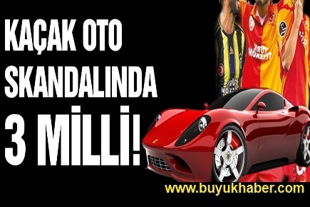 Kaçak oto skandalında 3 milli