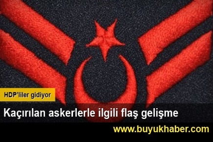 Kaçırılan askerlerle ilgili flaş gelişme