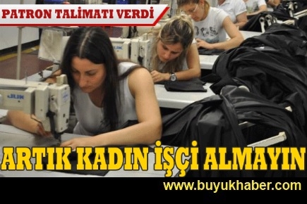 Kadın işçi almayın talimatı başladı