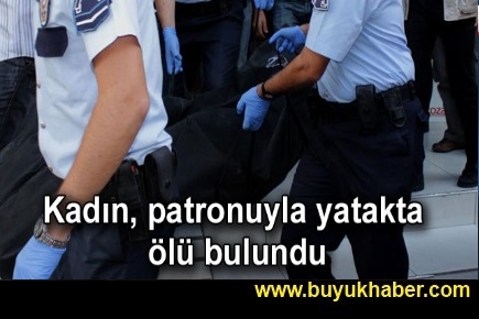 Kadın patronuyla yatakta ölü bulundu