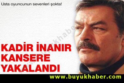 Kadir İnanır kansere yakalandı