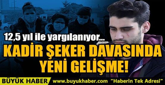 KADİR ŞEKER DAVASINDA YENİ GELİŞME