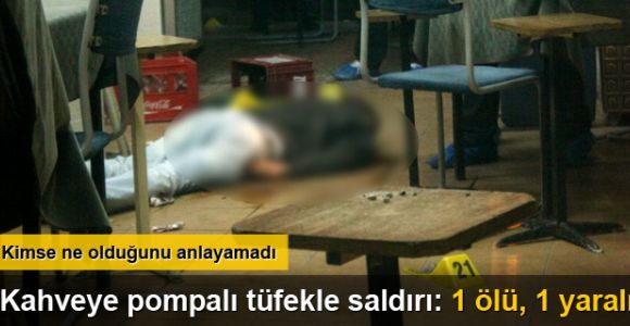 Kahveye pompalı tüfekli saldırı: 1 ölü, 1 yaralı