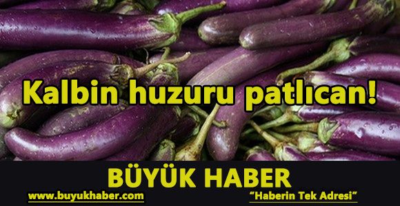 Kalbin huzuru patlıcan!