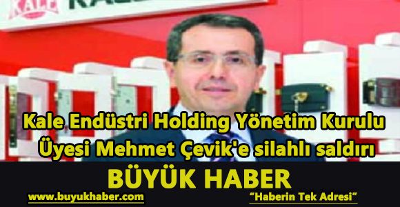 Kale Endüstri Holding Yönetim Kurulu Üyesi Mehmet Çevik'e silahlı saldırı