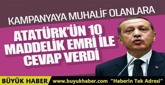 Kampanyaya muhalif olanlara Atatürkün 10 maddelik emri ile cevap verdi