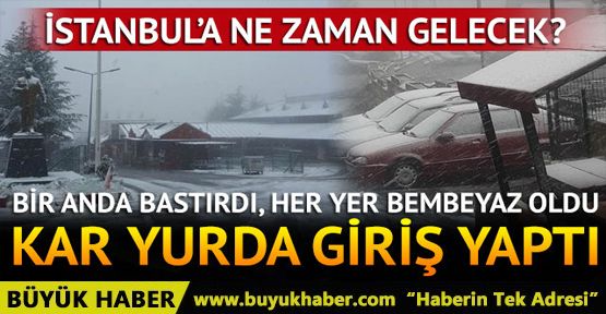 Kar yurda giriş yaptı! İstanbul'a ne zaman gelecek?