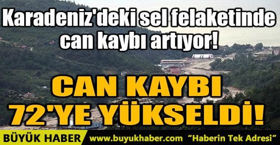 KARADENİZ'DEKİ SEL FELAKETİNDE CAN KAYBI 72'YE YÜKSELDİ