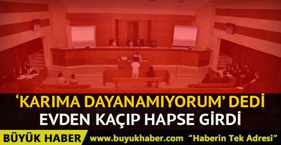 'Karıma dayanamıyorum' dedi, evden kaçıp hapse girdi