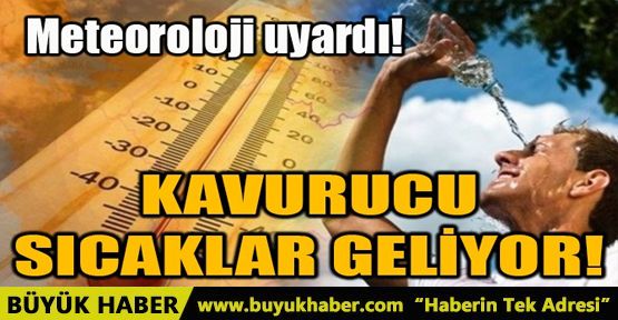 KAVURUCU SICAKLAR GELİYOR