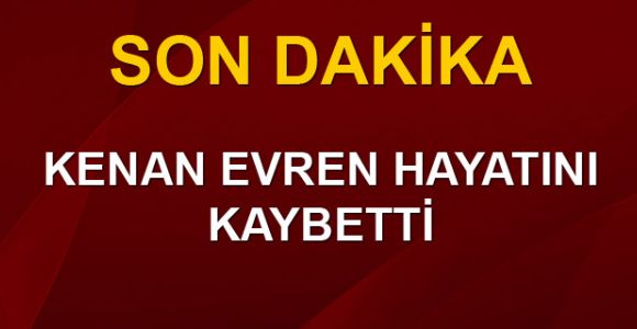 Kenan Evren hayatını kaybetti