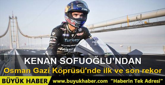 Kenan Sofuoğlu'ndan Osman Gazi Köprüsü'nde ilk ve son rekor