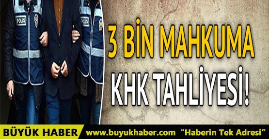 KHK’dan 3 bin mahkum için tahliye sürprizi çıktı