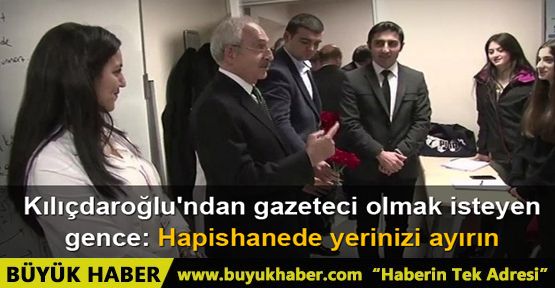 Kılıçdaroğlu'ndan gazeteci olmak isteyen genci uyardı!