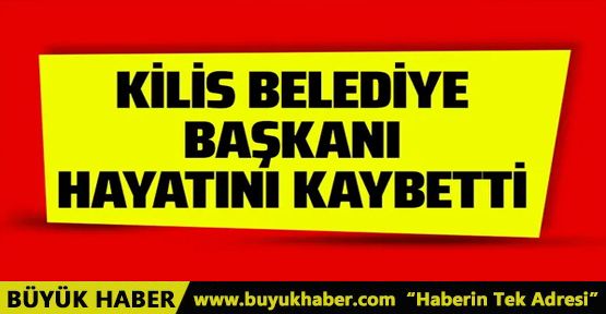 Kilis Belediye Başkanı Mehmet Abdi Bulut hayatını kaybetti