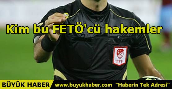 Kim bu FETÖ'cü hakemler