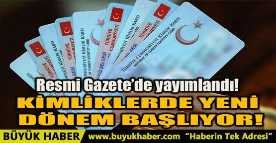 KİMLİKLERDE YENİ DÖNEM BAŞLIYOR