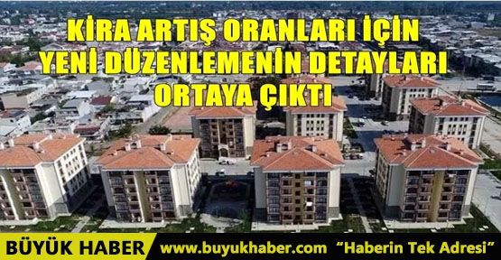 KİRA ARTIŞ ORANLARI İÇİN DÜZENLEMENİN DETAYLARI ORTAYA ÇIKTI