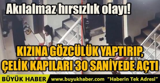 KIZINA GÖZCÜLÜK YAPTIRIP, ÇELİK KAPILARI 30 SANİYEDE AÇTI