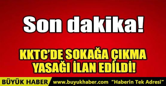 KKTC’DE SOKAĞA ÇIKMA YASAĞI İLAN EDİLDİ