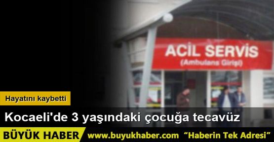 Kocaeli'de 3 yaşındaki çocuğa tecavüz