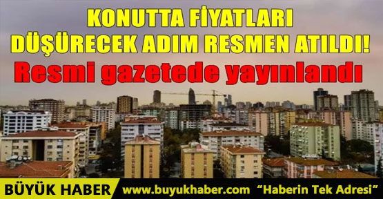 KONUTTA FİYATLARI DÜŞÜRECEK ADIM RESMEN ATILDI