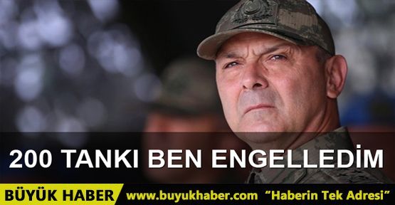 Korgeneral Metin Eyidil: 200 tankı ben engelledim