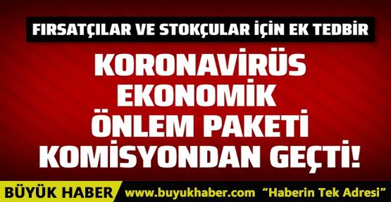 Koronavirüs ekonomik önlem paketi komisyonda geçti