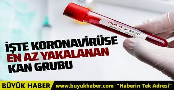 Koronavirüse en az yakalanan kan grubu açıklandı