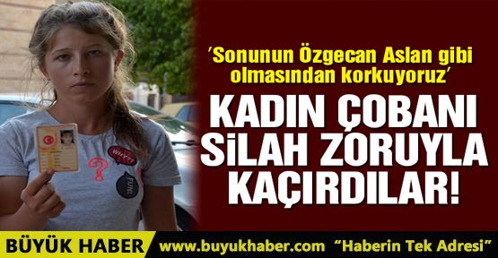 Koyun otlatan kızı silah zoruyla kaçırdılar