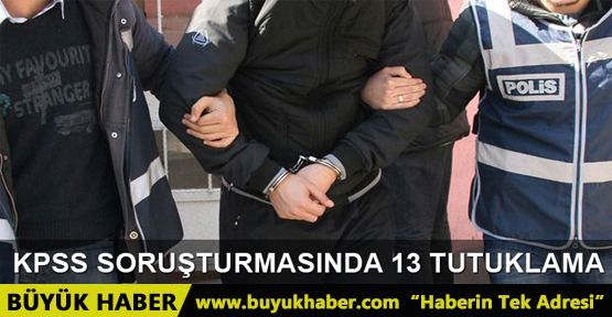 KPSS soruşturmasında 13 tutuklama