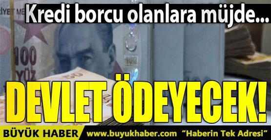 Kredi borcu olanlara müjde! Devlet ödeyecek