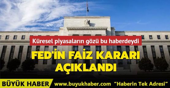 Küresel piyasaların gözü bu haberdeydi... Fed'in faiz kararı açıklandı