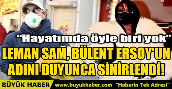 LEMAN SAM, BÜLENT ERSOY'UN ADINI DUYUNCA SİNİRLENDİ