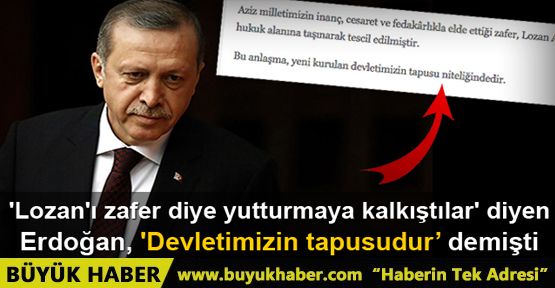 'Lozan'ı zafer diye yutturmaya kalkıştılar' diyen Erdoğan, 'Devletimizin tapusudur' demişti