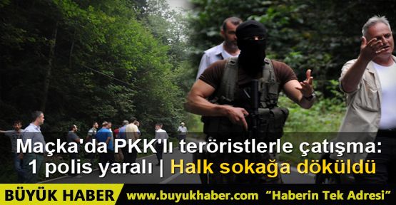 Maçka'da PKK'lı teröristlerle çatışma çıktı: 1 polis yaralı