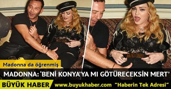 Madonna: 'Beni Konya'ya mı götüreceksin Mert'